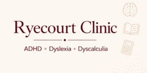 Psychological and Educational Assessments at Ryecourt Clinic – ADHD, Dyslexia and Dyscalculia